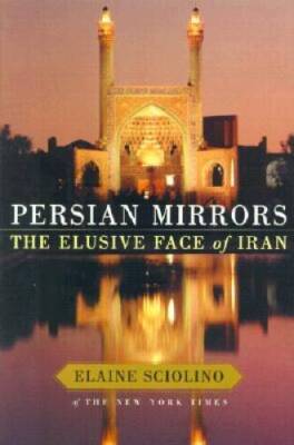 Persian Mirrors: The Elusive Face of Iran - Hardcover By Sciolino, Elaine - GOOD