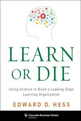 Learn or Die: Using Science to Build a Leading-Edge Learning Organization - GOOD