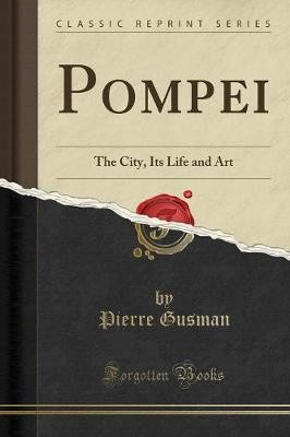 Pompei The City, Its Life and Art Classic Reprint,