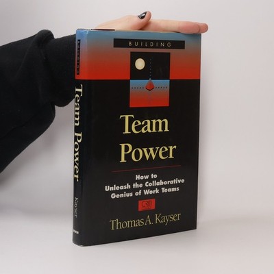 Team Power: How to Unleash the Collaborative Genius of Work Teams