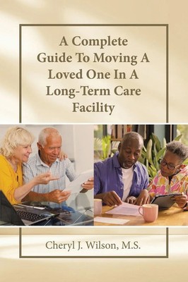 A Complete Guide To Moving A Loved One In A Long-Term Care Facility S. Buch 2023