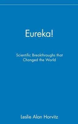 Eureka!: Scientific Breakthroughs that Changed the World Horvitz, Leslie Alan h