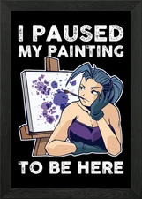 I Paused My Painting To Be Framed Wall Art Poster Canvas Print Picture