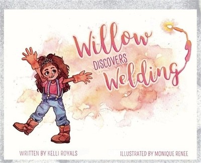 Willow Discovers Welding (Hardback or Cased Book)