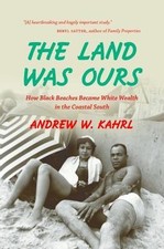 The Land Was Ours: How Black Beaches Became... 9781469628721 by Kahrl, Andrew W.