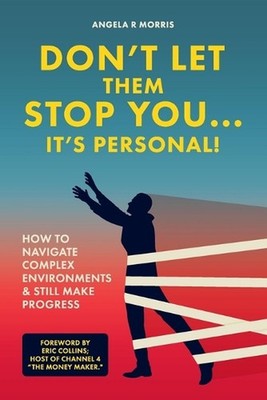 Don't Let Them Stop You - It's Personal!: How to Navigate Complex Environments a