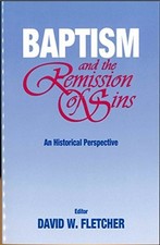 BAPTISM AND THE REMISSION OF SINS: AN HISTORICAL By David W. Fletcher **Mint**