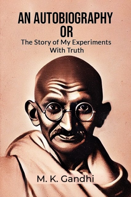 An Autobiography Or The Story Of My Experiments With Truth (Paperback Book)