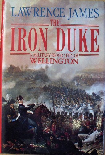 The Iron Duke: A Military Biography of Wellington,Lawrence James