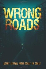 WRONG ROADS: SCARY STORIES FROM COAST TO COAST By Kyle Harrison & Tobias Wade