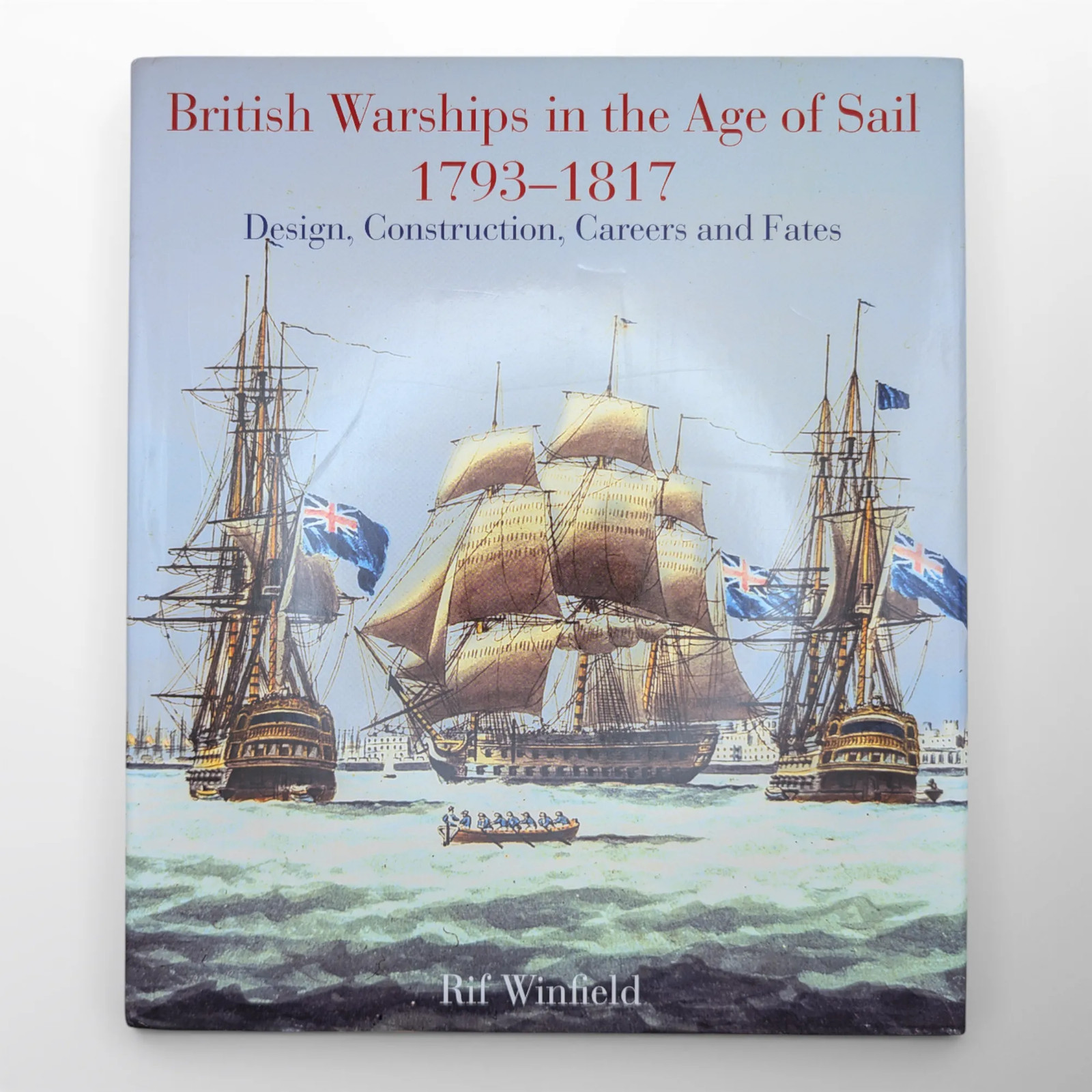 British Warships in the Age of Sail, 1793-1817: Design, Construction, Careers an