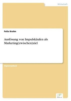 Auslösung von Impulskäufen als Marketing(zwischen)ziel Felix Krohn