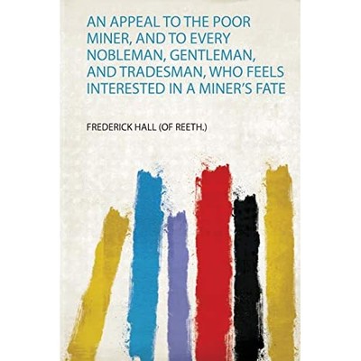 Appeal to the Poor Miner, and to Every Nobleman, Gentle -  NEW Frederick Hall  2