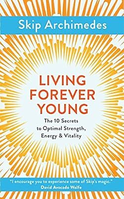 Living Forever Young: The 10 Secrets to Optimal Strength, Energy & Vitality, Ski