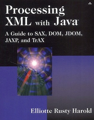 Processing XML with Java?: A Guide to SAX, DOM, JDOM, JAXP, and TrAX, Elliotte R