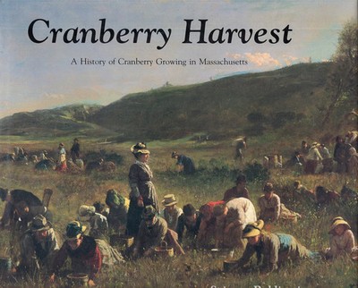Cranberry Harvest: A history of Cranberry Growing in Massachusetts