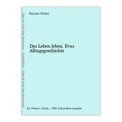 Das Leben leben. Evas Alltagsgeschichte Welsh, Renate: