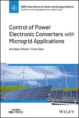 Control of Power Electronic Converters with Microgrid Applications by Arindam Gh
