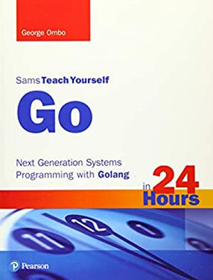 Go in 24 Hours, Sams Teach Yourself : Next Generation Systems Pro
