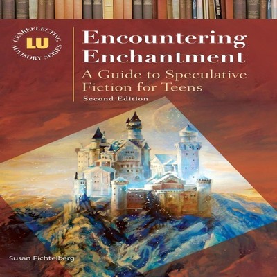Encountering Enchantment A Guide to Speculative Fiction for Teens