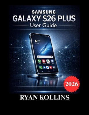 Samsung Galaxy S26 Plus User Guide: Complete Setup, Features, Tips & Troubleshoo