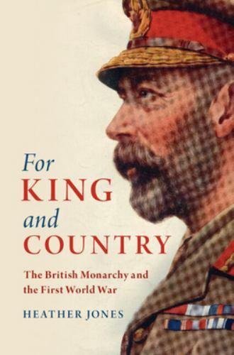For King and Country The British Monarchy and the First World War Jones Hardback