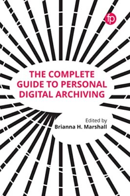 The Complete Guide to Personal Digital Archiving by Brianna H. Marshall ...