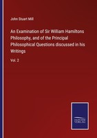An Examination Of Sir William Hamiltons Philosophy, And Of The Principal Philoso