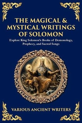 The Magical & Mystical Writings of Solomon: Explore King Solomon's Books of Demo