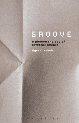 Groove: A Phenomenology of Rhythmic Nuance by Tiger C. Roholt (English) Paperbac