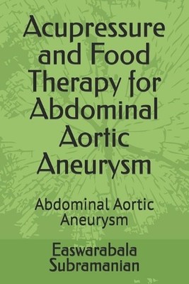 Acupressure and Food Therapy for Abdominal Aortic Aneurysm by Easwarabala Subram
