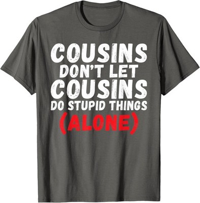 Cousins Don't Let Cousins Do Stupid Things Alone Gift Unisex T-Shirt