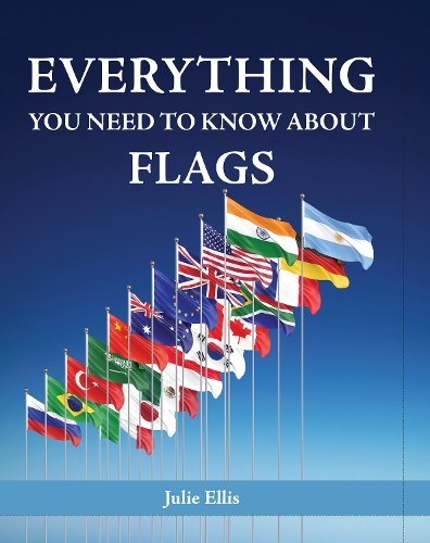 Everything You Need to Know About Flags by Julie Ellis - 9781921073939