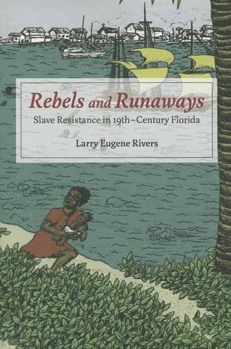 Rebels and Runaways – Slave Resistance in Nineteenth–Century Florida Rivers