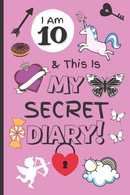 I Am 10 & This Is My Secret Diary: Notebook For Girl Aged 10 - K
