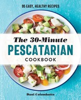 Dani Colombatto | The 30-Minute Pescatarian Cookbook | Taschenbuch | Englisch