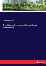 Grundzge der Erziehung und Bildung fr das deutsche Haus by Friedrich L?bker (Ger