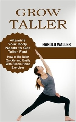 Grow Taller: Vitamins Your Body Needs to Get Taller Fast (How to Be Taller Quick