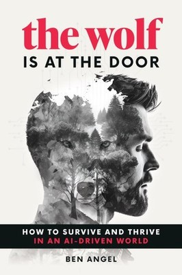 Wolf Is at the Door : How to Survive and Thrive in an Ai-driven World, Hardco...