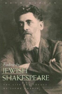 Finding the Jewish Shakespeare: The Life and Legacy of Jacob Gordin by Kaplan