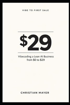 Vibe to First Sale: Vibecoding a Lean AI Business from $0 to $29 by Christian Ma