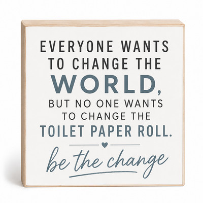 Everyone Wants To Change the World But No One Wants To Change the Toilet Paper