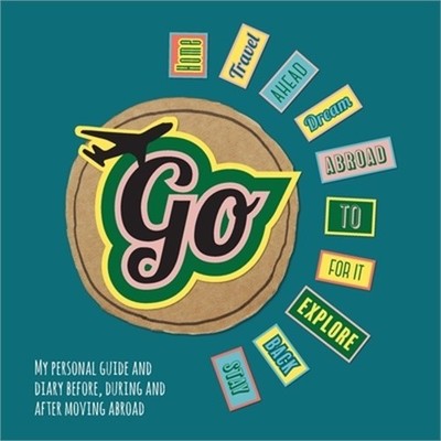 Go!: My Personal Guide and Diary Before, During and After Moving Abroad (Paperba