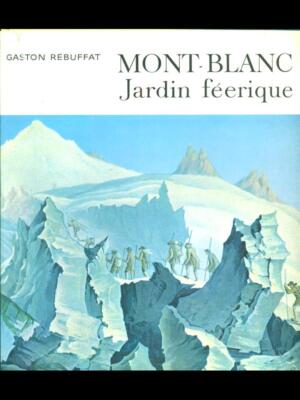 MONT-BLANC. JARDIN FEERIQUE REBUFFAT GASTON HACHETTE 1962 \