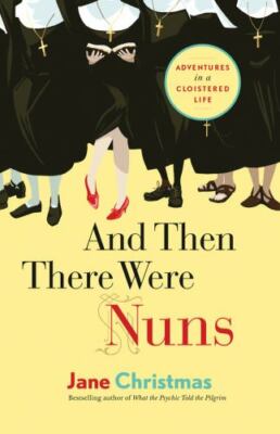 And Then There Were Nuns: Adventures in a Cloistered Life - Paperback - GOOD