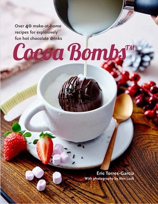Cocoa Bombs: Over 40 make-at-home recipes for explosively fun hot chocolate drin