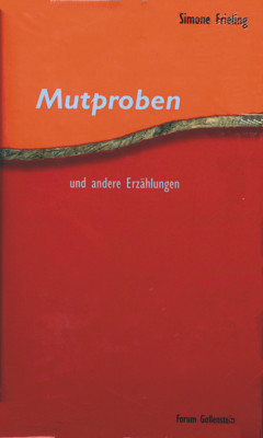 Mutproben und andere Erzählungen - Simone Frieling Forum Gollenstein