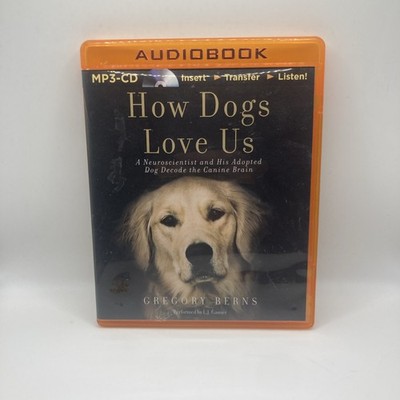How Dogs Love Us : A Neuroscientist and His Adopted Dog Decode the Canine Brain