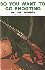 JACKSON ANTHONY FIELD SPORTS BOOK SO YOU WANT TO GO SHOOTING hardback BARGAIN