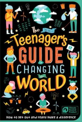 The (Nearly) Teenager's Guide to Changing the World : How to Get Out and Really